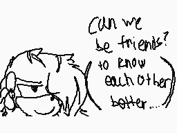 Drawn comment by Sofia※
"Can we be friends? to know each other better..."