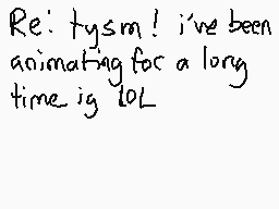Drawn comment by D♥nutMax
"Re: tysm! i've been animating for a long time ig lol"