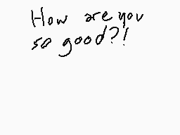 Drawn comment by •CoUmbi•™
"How are you so good?!"