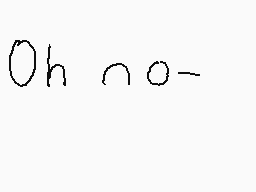 Drawn comment by ALYSSA
"Oh no-"