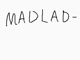 Drawn comment by ☆Alyssa W☆
"MADLAD-"