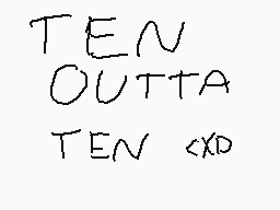 Drawn comment by Christin
"TEN OUTTA TEN <XD"