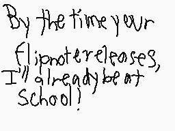 Drawn comment by Casjin
"By the time your flipnotereleases, I'll already beat School!"