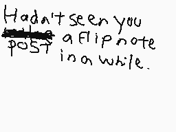 Drawn comment by Casjin
"Hadn't seen you post a Flip note in a while."