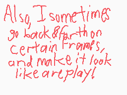 Drawn comment by Casjin
"Also, I sometimes go back & far on certain frames, and make it look like a replay!"