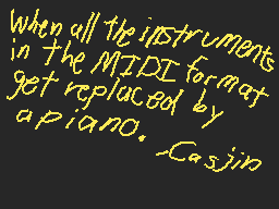 Drawn comment by Casjin
"When all the instruments in the MIDI format get replaced by a piano. -Casino"