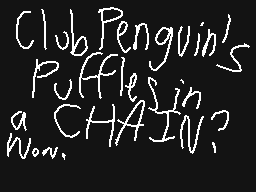 Drawn comment by Casjin
"Club Penguin's Puffles in a CHAIN?"