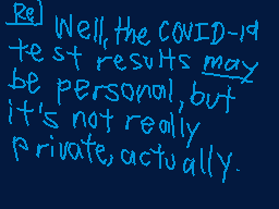 Drawn comment by Casjin
"Well, the COVID-19 test results may be personal, but it's not really private, actually."