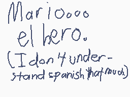 Drawn comment by Casjin
"Mario, oo el hero. (I don't understand spanish that much)"