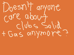 Drawn comment by Casjin
"Doesn't anyone care about clubs Solid +Gas anymore?"
