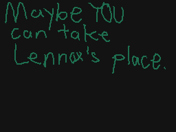 Drawn comment by Casjin
"Maybe YOU can take Lennox's place."