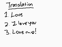Drawn comment by DragRid260
"Translation 1. Love 2. I love you 3. Love me!"