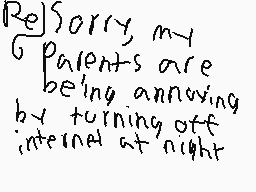 Drawn comment by BassKnight
"Sorry my parents are being annoying by turning off internet at night"