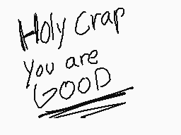 Drawn comment by khsoon2000
"Holy Crap You are GOOD"