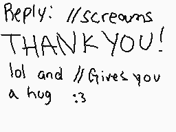 Drawn comment by von
"Reply: //screams THANKYOU! lol and //Gives you a hug :3"