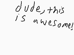 Drawn comment by Sapphire
"dude, this is awesome!"