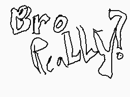 Drawn comment by Matt★
"Bro really?"