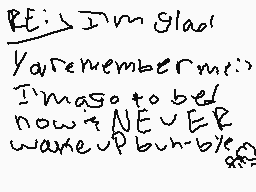 Drawn comment by cgummypony
"RE: I'm glad! You remember me? I was so to be fed now? NEVER wake up but yes."