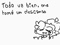 Drawn comment by cgummypony
"Todo va bien, me tomé un descanso"