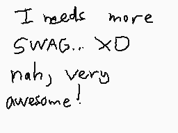 Drawn comment by ORDI2
"I needs more SWAG...XD nah, very awesome!"