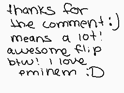 Drawn comment by XNeonWolfX
"thanks for the comment :) means a lot! awesome flip btw! i love eminem :D"