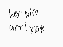 Drawn comment by Galaxie
"hey! nice art! x10★"