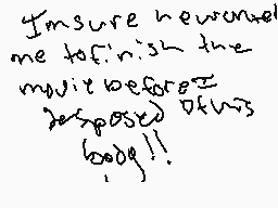 Drawn comment by RMSiblings
"I'm sure he wound me to finish the movie before he posted this long!"