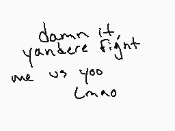 Drawn comment by Cinnabonz
"damn it yanbere fight me vs yoo Lmao"
