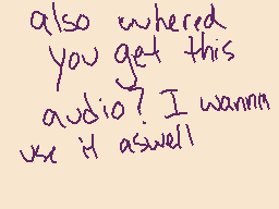 Drawn comment by Cinnabonz
"also where'd you get this audio? I wanna use it aswell"