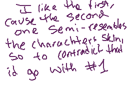 Drawn comment by Cinnabonz
"I like the first cause the second one Semi-resembles the character's skin So to contradict that is go with #1"