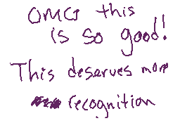 Drawn comment by Cinnabonz
"OMG this is so good! This deserves not not recognition"