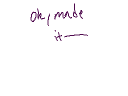 Drawn comment by Cinnabonz
"Oh, made it"