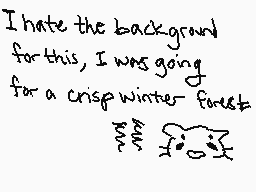 Drawn comment by ー P S X °
"I hate the background for this, I was going for a crisp winter forest"