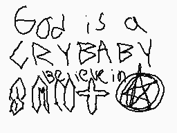 Drawn comment by william...
"GOD IS A CRYBABY BRUTE IN"
