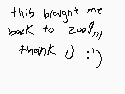 Drawn comment by Zealous
"this brought me back to zoo, thank u :))"