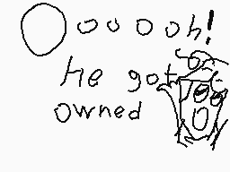 Drawn comment by Wildflower
"Ooohhh! He got owned"