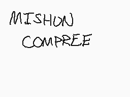 Drawn comment by Lukarikid
"MISHUN COMPREE"