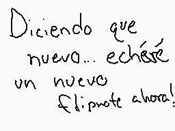 Drawn comment by Lukarikid
"Diciendo que nuevo... echéste un nuevo fliprote ahora!"