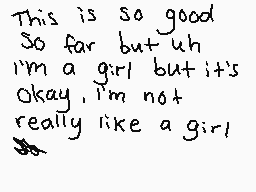Drawn comment by ♦Ravincat♦
"This is so good So far but uh I'm a girl but it's Okay, I'm not really like a girl"