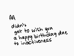 Drawn comment by ♦Ravincat♦
"AA didn't get to wish you a happy birthday due to inactivity"