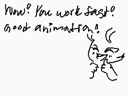 Drawn comment by LilyCelebi
"Now? You work fast? Good animation!"