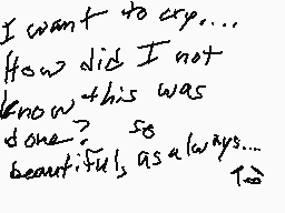 Drawn comment by LilyCelebi
"I want you to cry... How did I not know this was done? So beautiful as always... To"