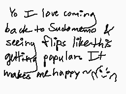 Drawn comment by LilyCelebi
"Yo I love coming back to Sudomemo & seeing flips like this getting popular It makes me happy ~"