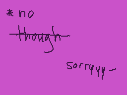 Drawn comment by LilyCelebi
"no though sorryyyy-"