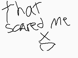 Drawn comment by Mi$erable
"that scared me"