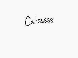 Drawn comment by Endporeon
"Catsssss"