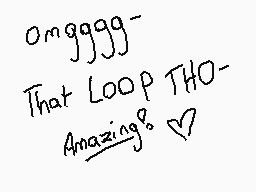 Drawn comment by Azoura.KT
"omg99999- That LOOP THO- Amazing. √"