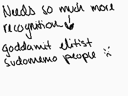 Drawn comment by OKappa
"Needs so much more recognition goddamnit elitist sudomemo people :-("