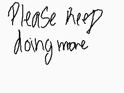Drawn comment by SaiyanGirl
"Please keep doing more"
