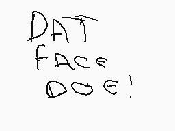 Drawn comment by Leedle lee
"DAT FACE DOO"